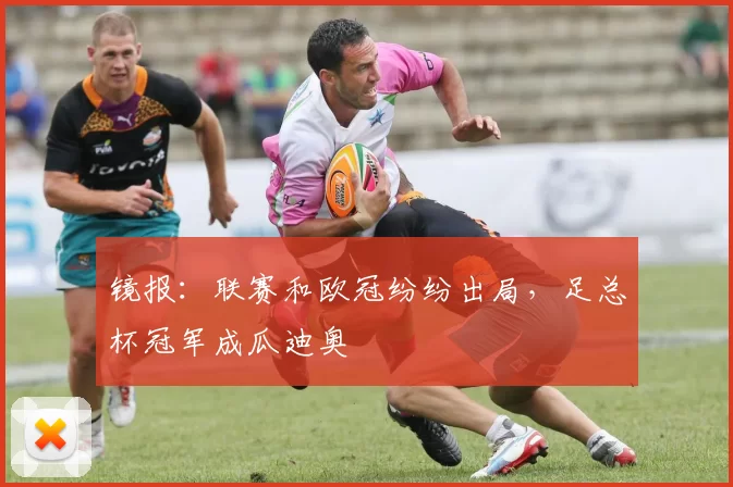 镜报：联赛和欧冠纷纷出局，足总杯冠军成瓜迪奥