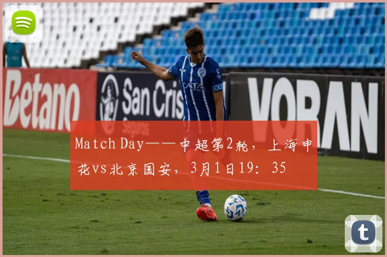 Match Day——中超第2轮，上海申花vs北京国安，3月1日19：35