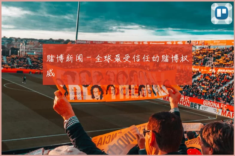 赌博新闻 - 全球最受信任的赌博权威™