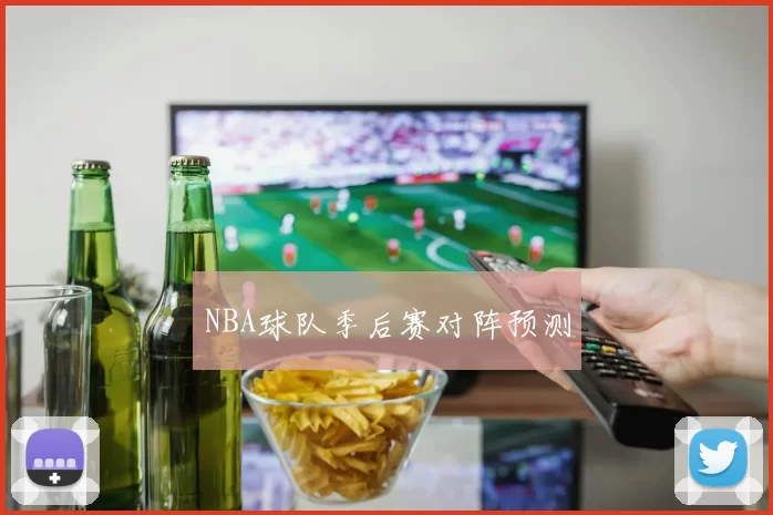NBA球队季后赛对阵预测