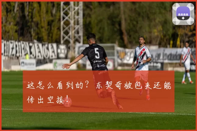 这怎么看到的？东契奇被包夹还能传出空接！