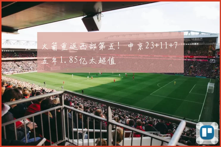 火箭重返西部第五！申京23+11+7 五年1.85亿太超值
