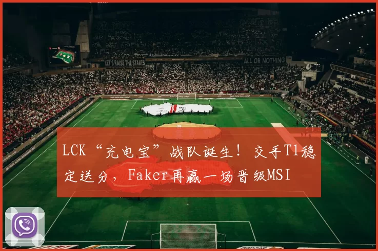 LCK“充电宝”战队诞生！交手T1稳定送分，Faker再赢一场晋级MSI