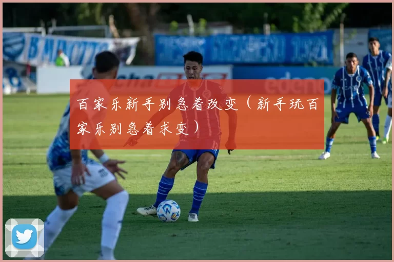 百家乐新手别急着改变（新手玩百家乐别急着求变）