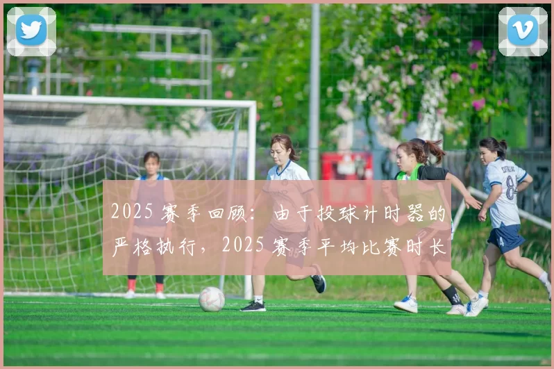 2025 赛季回顾：由于投球计时器的严格执行，2025 赛季平均比赛时长控制在 2 小时 40 分