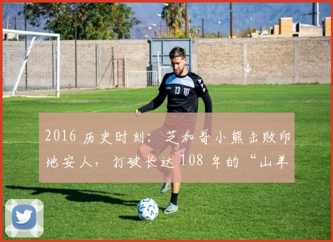2016 历史时刻：芝加哥小熊击败印地安人，打破长达 108 年的“山羊魔咒”夺得世界大赛冠军