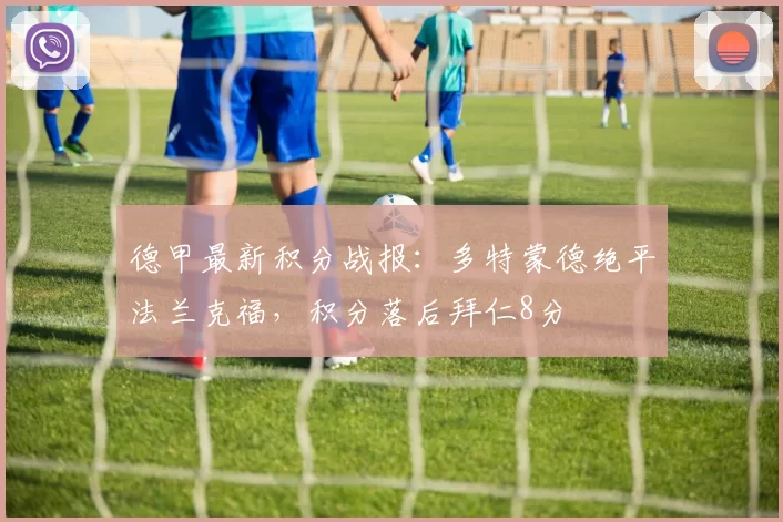 德甲最新积分战报：多特蒙德绝平法兰克福，积分落后拜仁8分